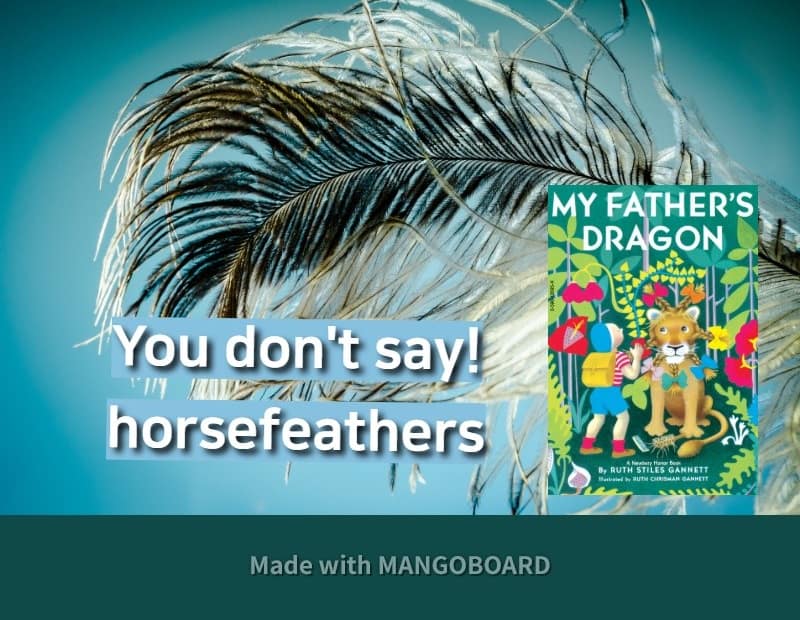 You don't say! , horsefeathers